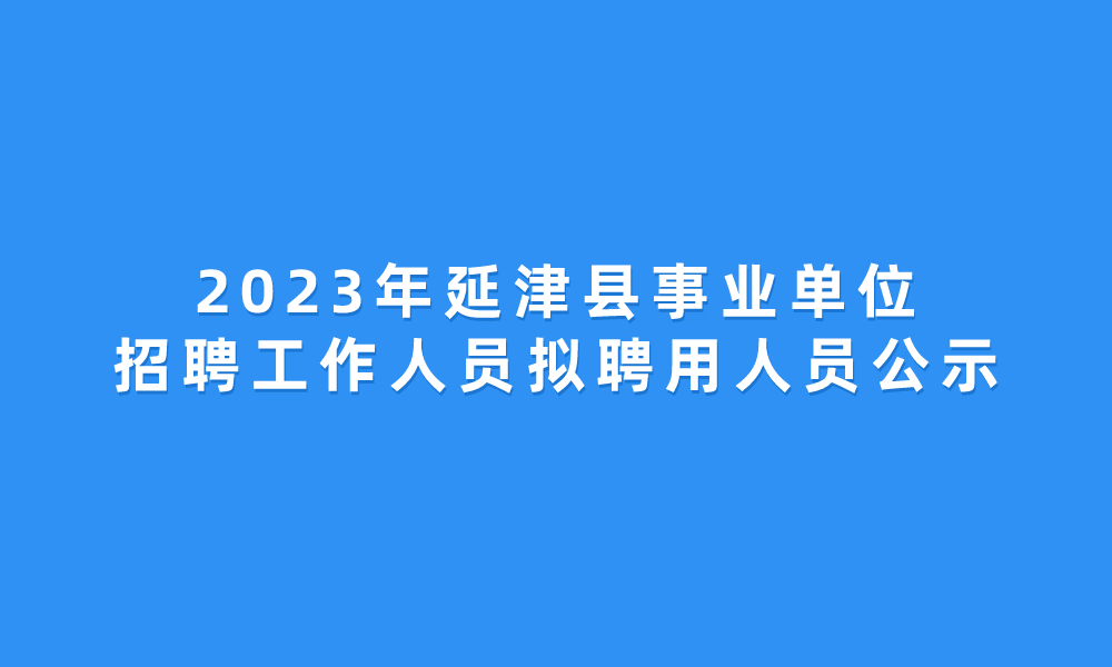 2023年延津县事业单位公开招聘工作人员拟聘用人员公示