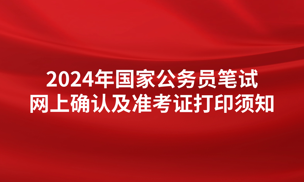 2024年度中央机关及其直属机构考试录用公务员笔试 网上确认及准考证打印须知