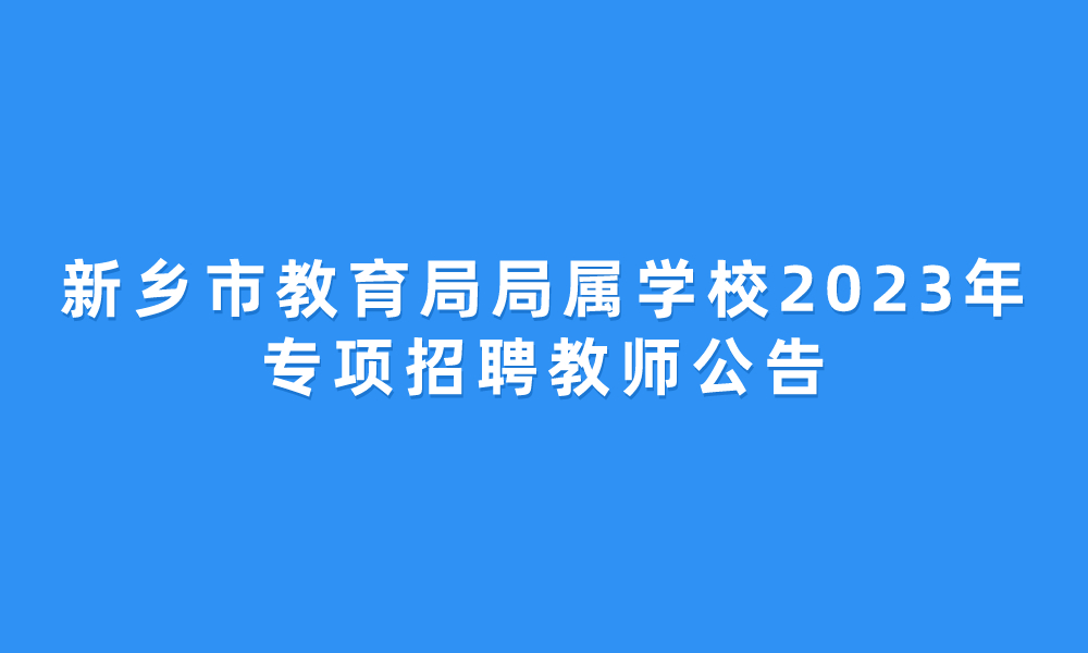 新乡市教育局局属学校2023年专项招聘教师公告