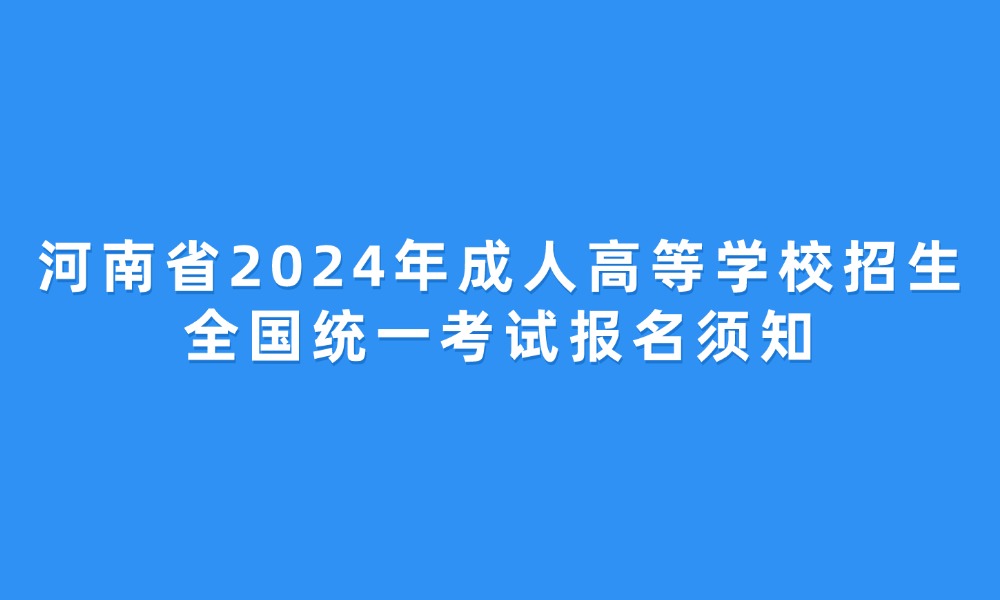 河南省2024年成人高等学校招生全国统一考试报名须知